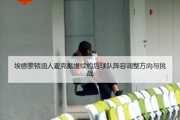 埃德蒙顿油人麦克戴维续约后球队阵容调整方向与挑战